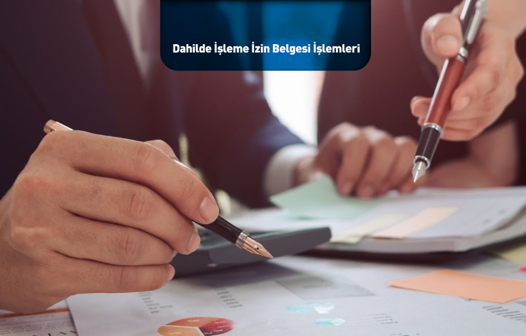 Dahilde İşleme İzin Belgesi İşlemleri