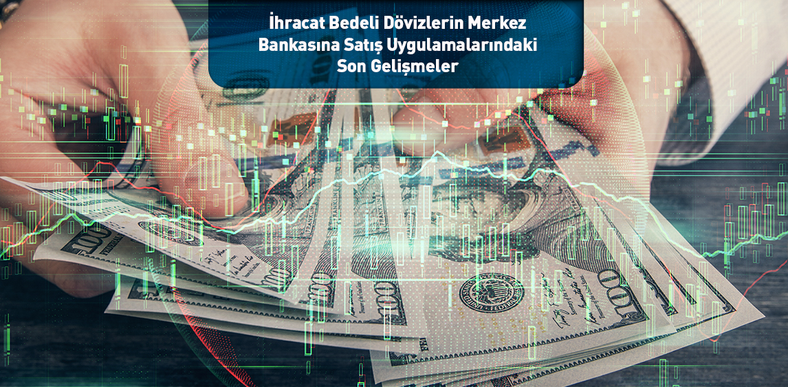 İhracat Bedeli Dövizlerin Merkez Bankasına Satış Uygulamalarındaki Son Gelişmeler