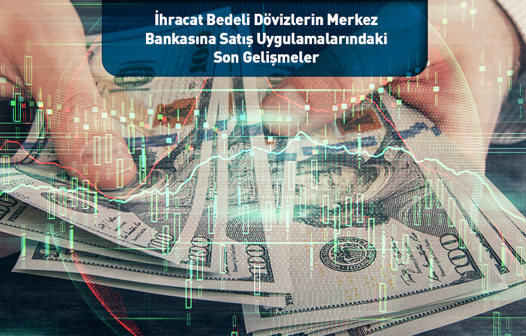 İhracat Bedeli Dövizlerin Merkez Bankasına Satış Uygulamalarındaki Son Gelişmeler