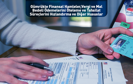 Gümrükte Finansal Hamleler, Vergi Ve Mal Bedeli Ödemelerini Öteleme Ve Tahsilat Süreçlerini Hızlandırma Ve Diğer Hususlar