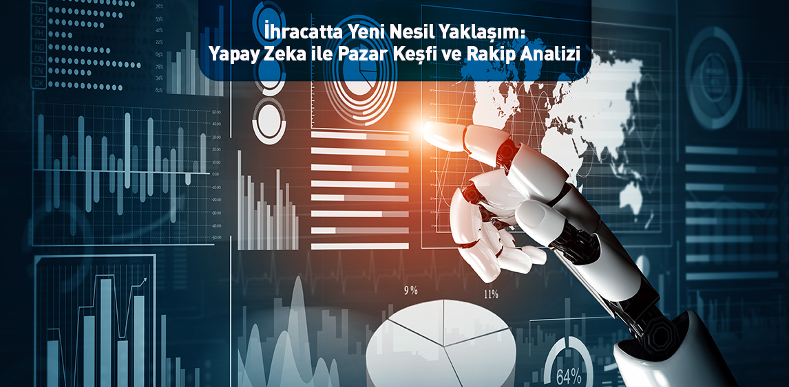 İhracatta Yeni Nesil Yaklaşım Yapay Zeka ile Pazar Keşfi ve Rakip Analizi
