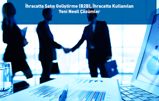 İhracatta Satış Geliştirme (B2B), İhracatta Kullanılan Yeni Nesil Çözümler  