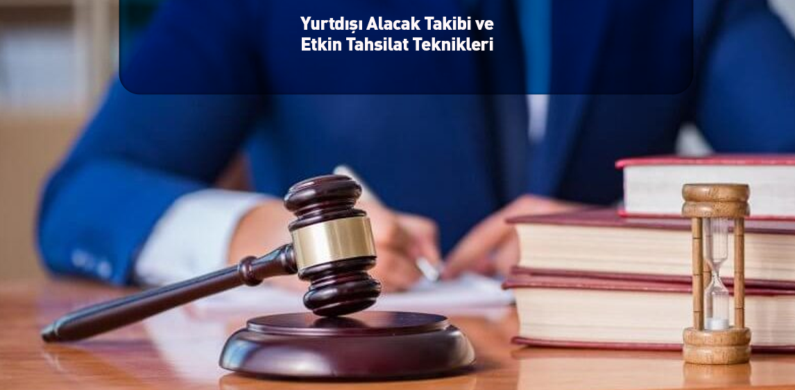 Yurtdışı Alacak Takibi ve Etkin Tahsilat Teknikleri 