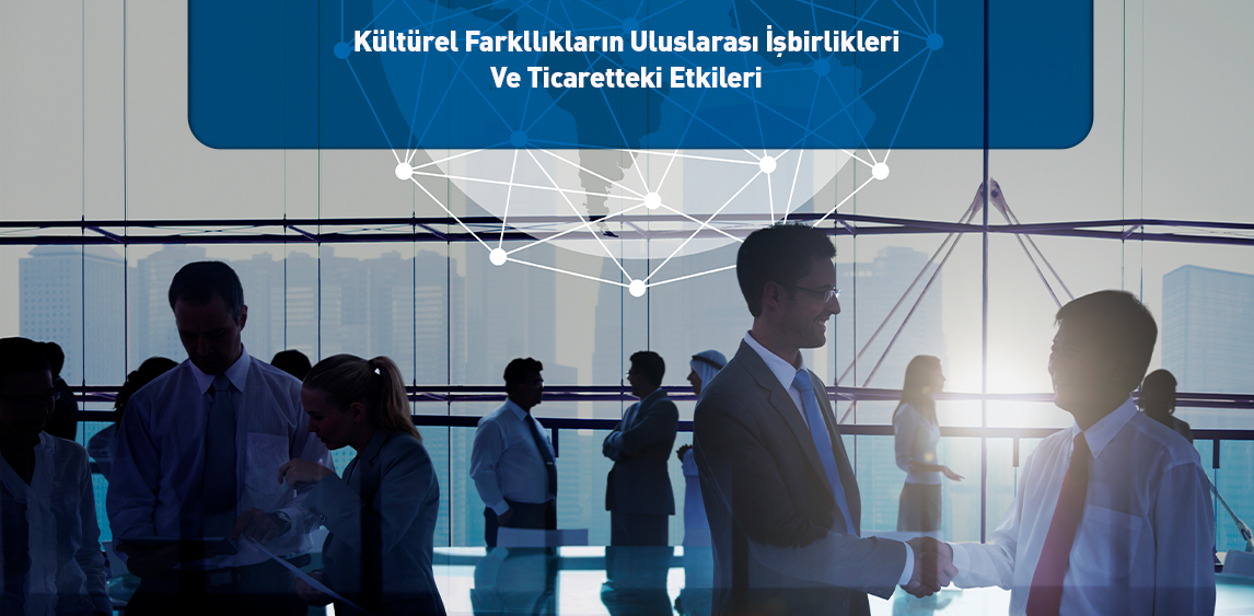 Kültürel  Farklılıkların Uluslarası İşbirlikleri Ve Ticaretteki Etkileri 