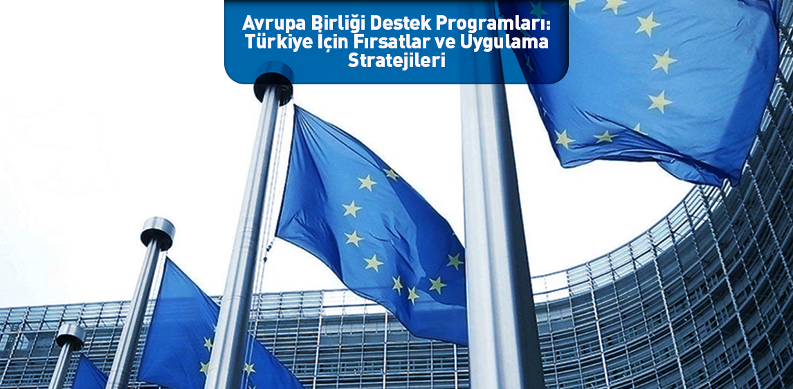 Avrupa Birliği Destek Programları: Türkiye İçin Fırsatlar ve Uygulama Stratejileri