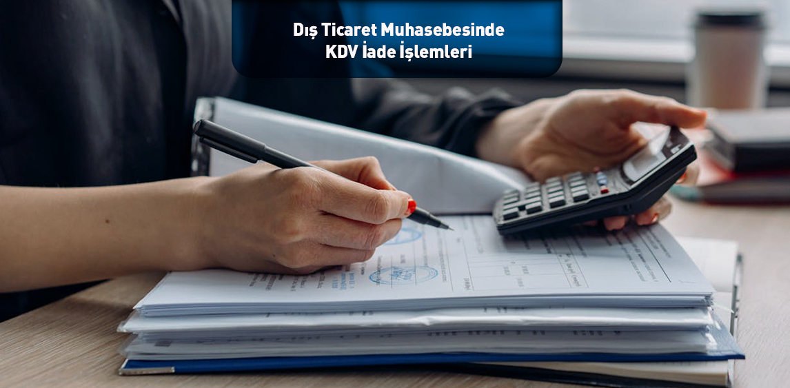 Dış Ticaret Muhasebesinde KDV İade İşlemleri