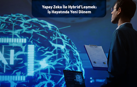 Yapay Zeka İle Hybrid’LEşmek: İş Hayatında Yeni Dönem