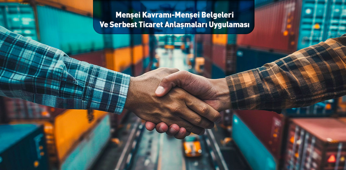 Menşei Kavramı-Menşei Belgeleri Ve Serbest Ticaret Anlaşmaları Uygulaması 