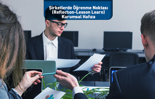 Şirketlerde Öğrenme Noktası (Reflectıon-Lesson Learn) Kurumsal Hafıza